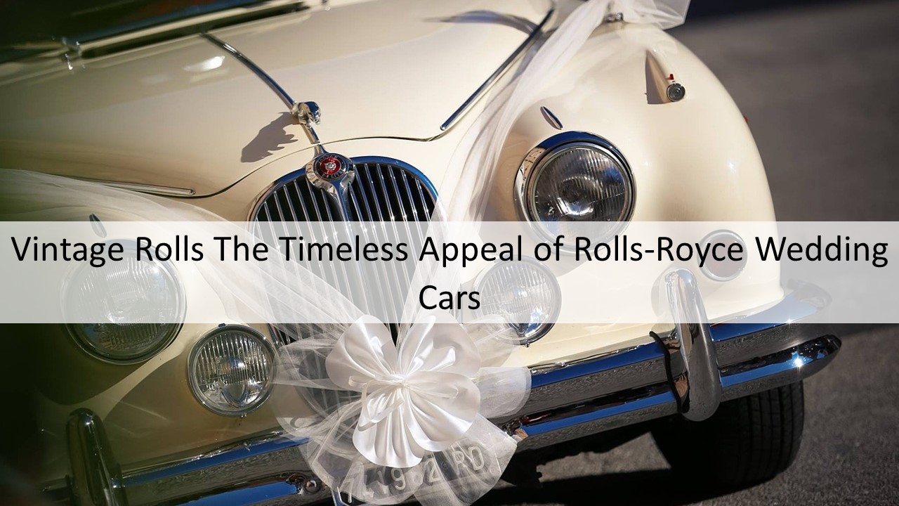 Vintage Rolls The Timeless Appeal of Rolls-Royce Wedding Cars